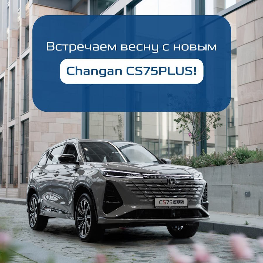 Встречайте весну на ультрастильном Changan CS75 PLUS NEW от 2 970 000 рублей!